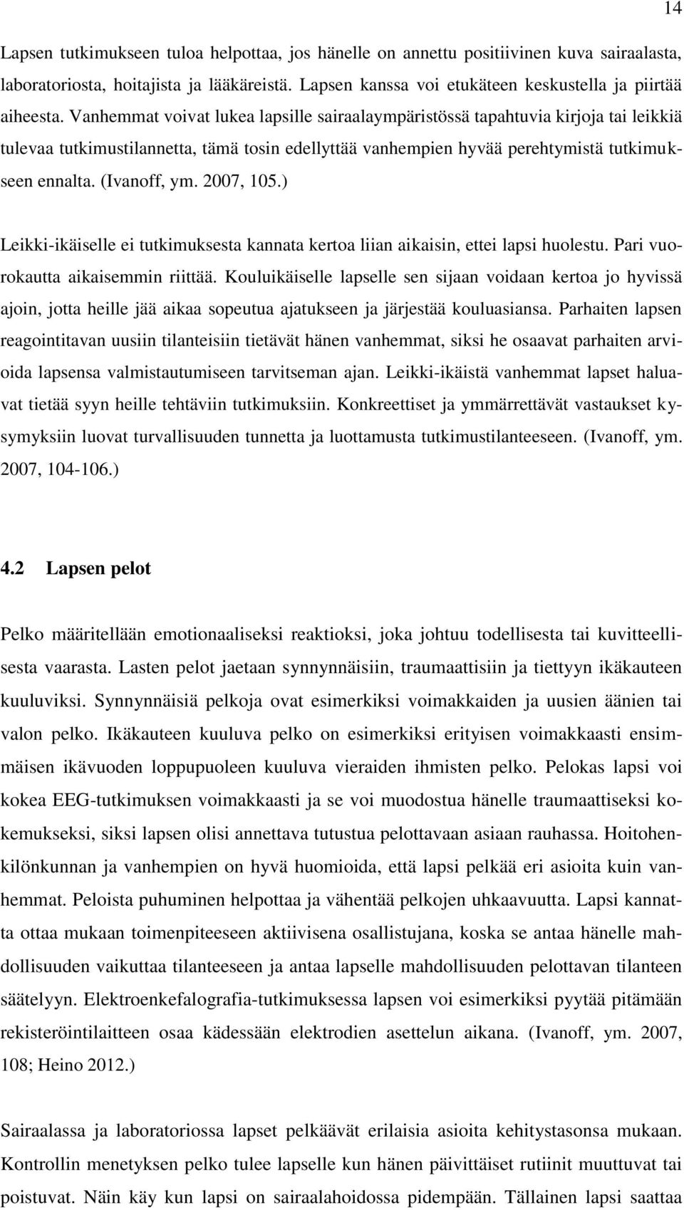 2007, 05.) Leikki-ikäiselle ei tutkimuksesta kannata kertoa liian aikaisin, ettei lapsi huolestu. Pari vuorokautta aikaisemmin riittää.