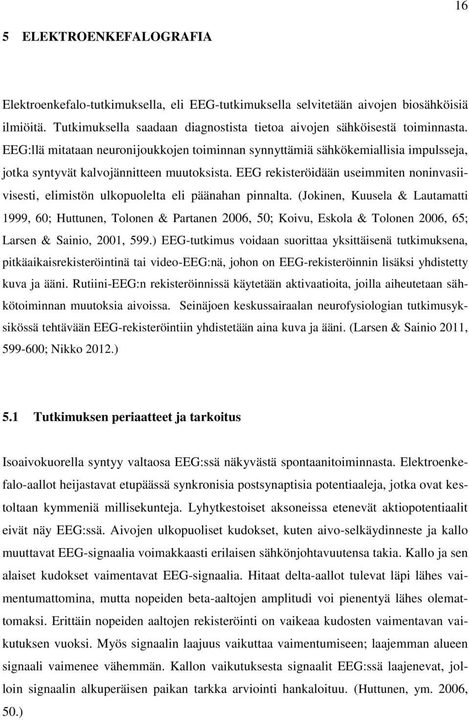 EEG rekisteröidään useimmiten noninvasiivisesti, elimistön ulkopuolelta eli päänahan pinnalta.