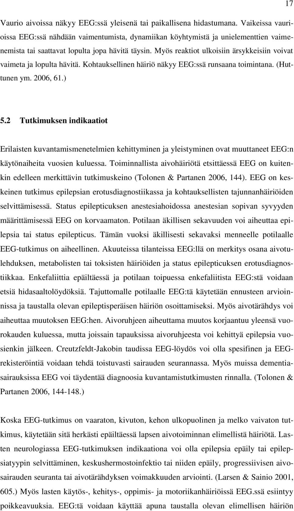 Myös reaktiot ulkoisiin ärsykkeisiin voivat vaimeta ja lopulta hävitä. Kohtauksellinen häiriö näkyy EEG:ssä runsaana toimintana. (Huttunen ym. 2006, 6.) 5.