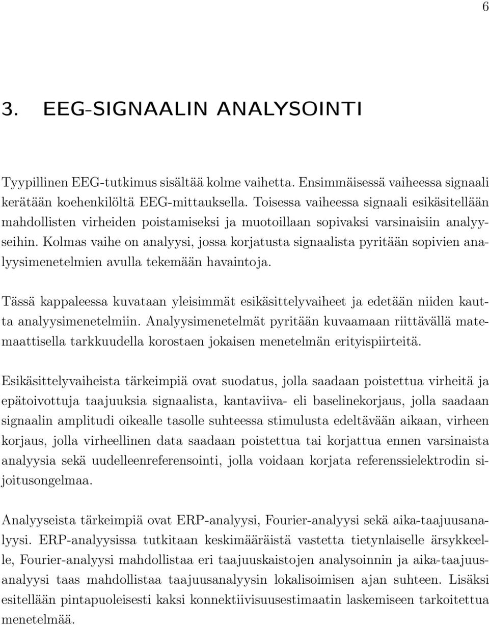 Kolmas vaihe on analyysi, jossa korjatusta signaalista pyritään sopivien analyysimenetelmien avulla tekemään havaintoja.