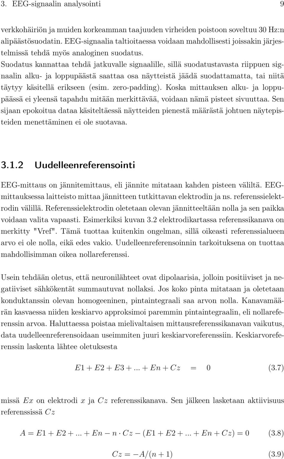 Suodatus kannattaa tehdä jatkuvalle signaalille, sillä suodatustavasta riippuen signaalin alku- ja loppupäästä saattaa osa näytteistä jäädä suodattamatta, tai niitä täytyy käsitellä erikseen (esim.