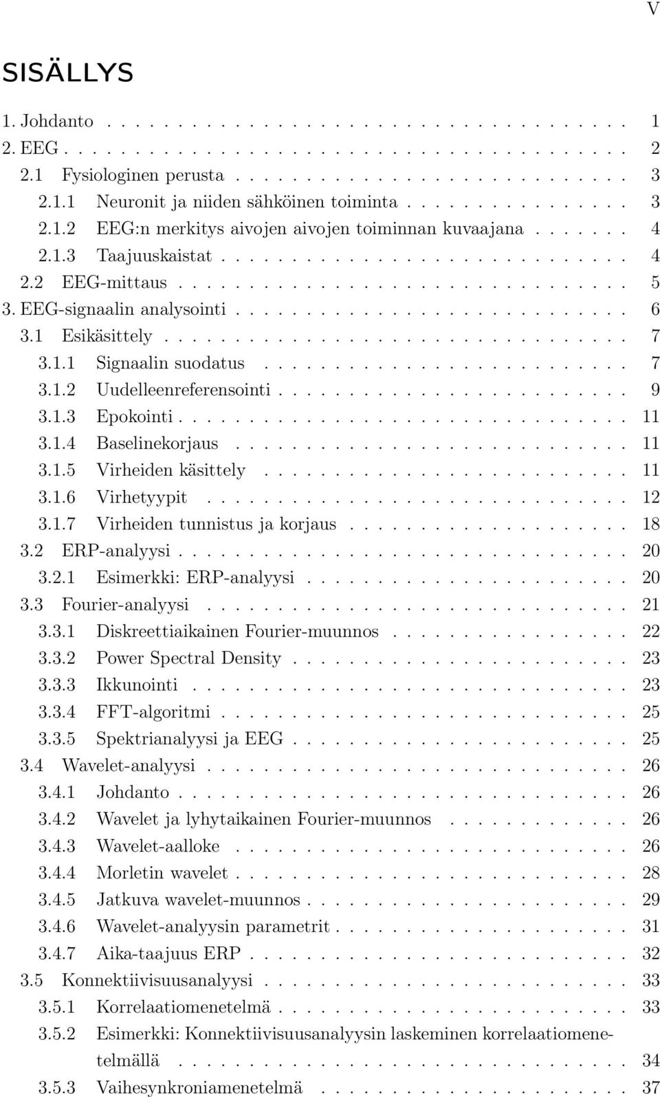 EEG-signaalin analysointi............................ 6 3.1 Esikäsittely................................. 7 3.1.1 Signaalin suodatus.......................... 7 3.1.2 Uudelleenreferensointi......................... 9 3.