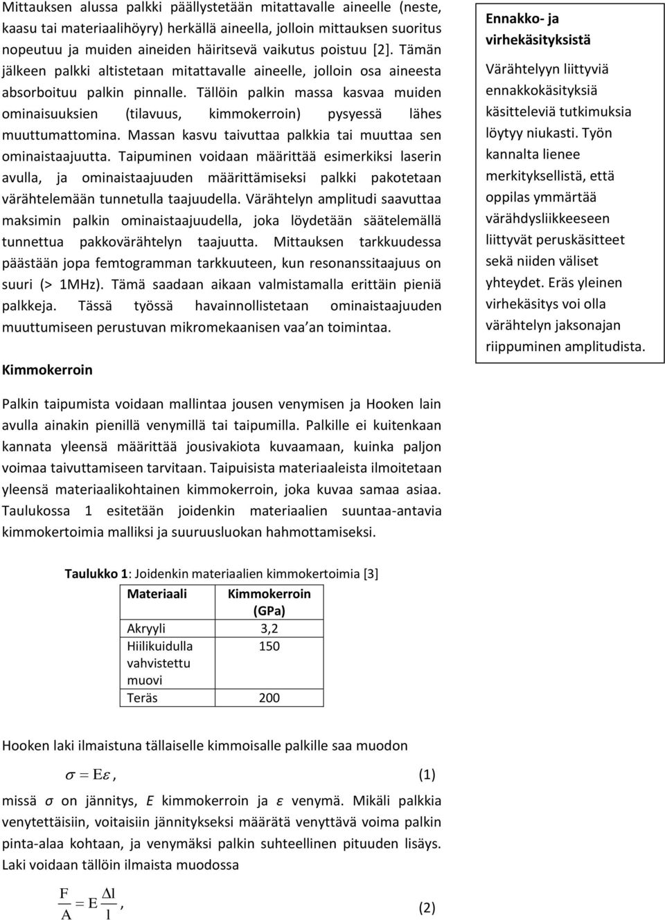 Tällöin palkin massa kasvaa muiden ominaisuuksien (tilavuus, kimmokerroin) pysyessä lähes muuttumattomina. Massan kasvu taivuttaa palkkia tai muuttaa sen ominaistaajuutta.