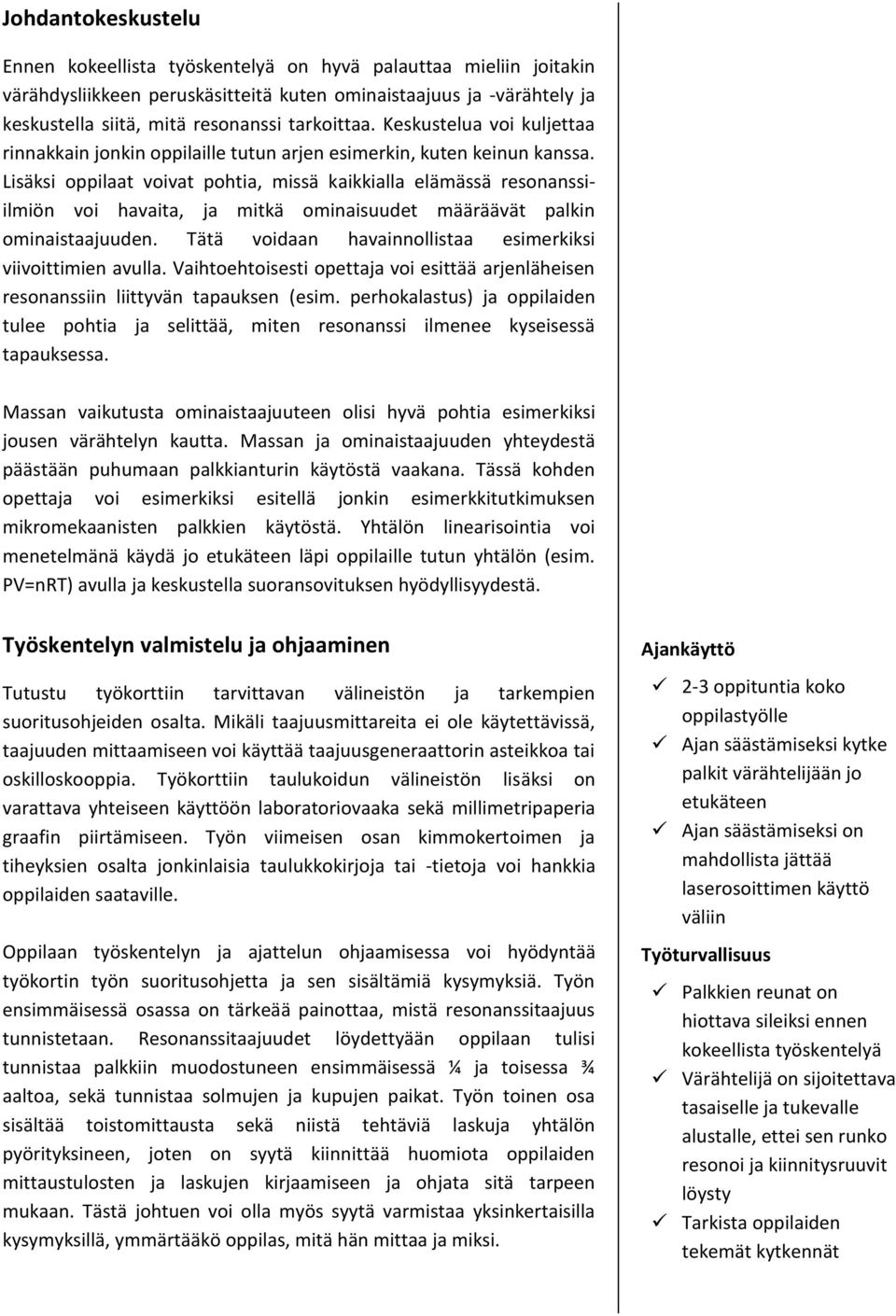 Lisäksi oppilaat voivat pohtia, missä kaikkialla elämässä resonanssiilmiön voi havaita, ja mitkä ominaisuudet määräävät palkin ominaistaajuuden.