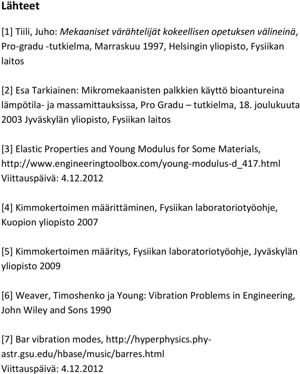 joulukuuta 2003 Jyväskylän yliopisto, Fysiikan laitos [3] Elastic Properties and Young Modulus for Some Materials, http://www.engineeringtoolbox.com/young-modulus-d_417.html Viittauspäivä: 4.12.