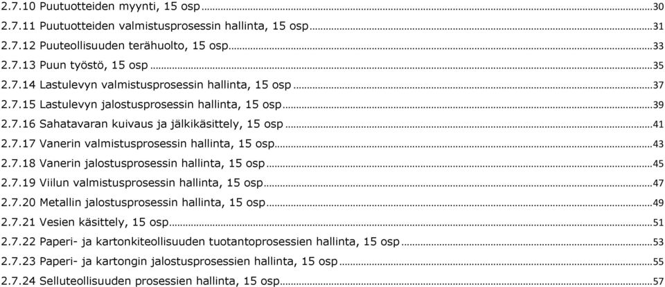 .. 45 2.7.19 Viilun valmistusprosessin hallinta, 15 osp... 47 2.7.20 Metallin jalostusprosessin hallinta, 15 osp... 49 2.7.21 Vesien käsittely, 15 osp... 51 2.7.22 Paperi- ja kartonkiteollisuuden tuotantoprosessien hallinta, 15 osp.