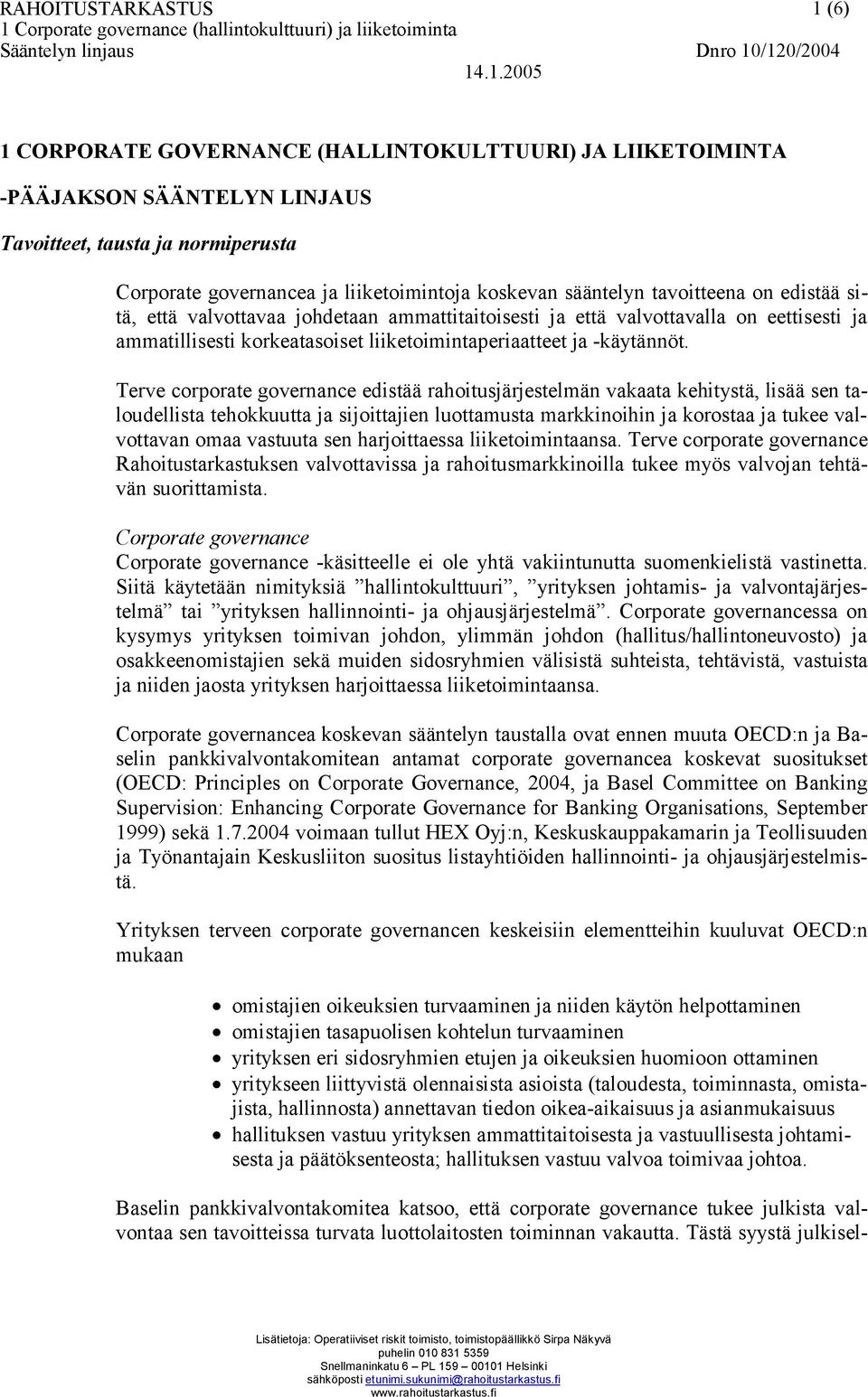 Terve corporate governance edistää rahoitusjärjestelmän vakaata kehitystä, lisää sen taloudellista tehokkuutta ja sijoittajien luottamusta markkinoihin ja korostaa ja tukee valvottavan omaa vastuuta