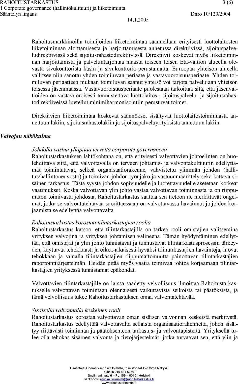 Direktiivit koskevat myös liiketoiminnan harjoittamista ja palveluntarjontaa maasta toiseen toisen Eta-valtion alueella olevasta sivukonttorista käsin ja sivukonttoria perustamatta.
