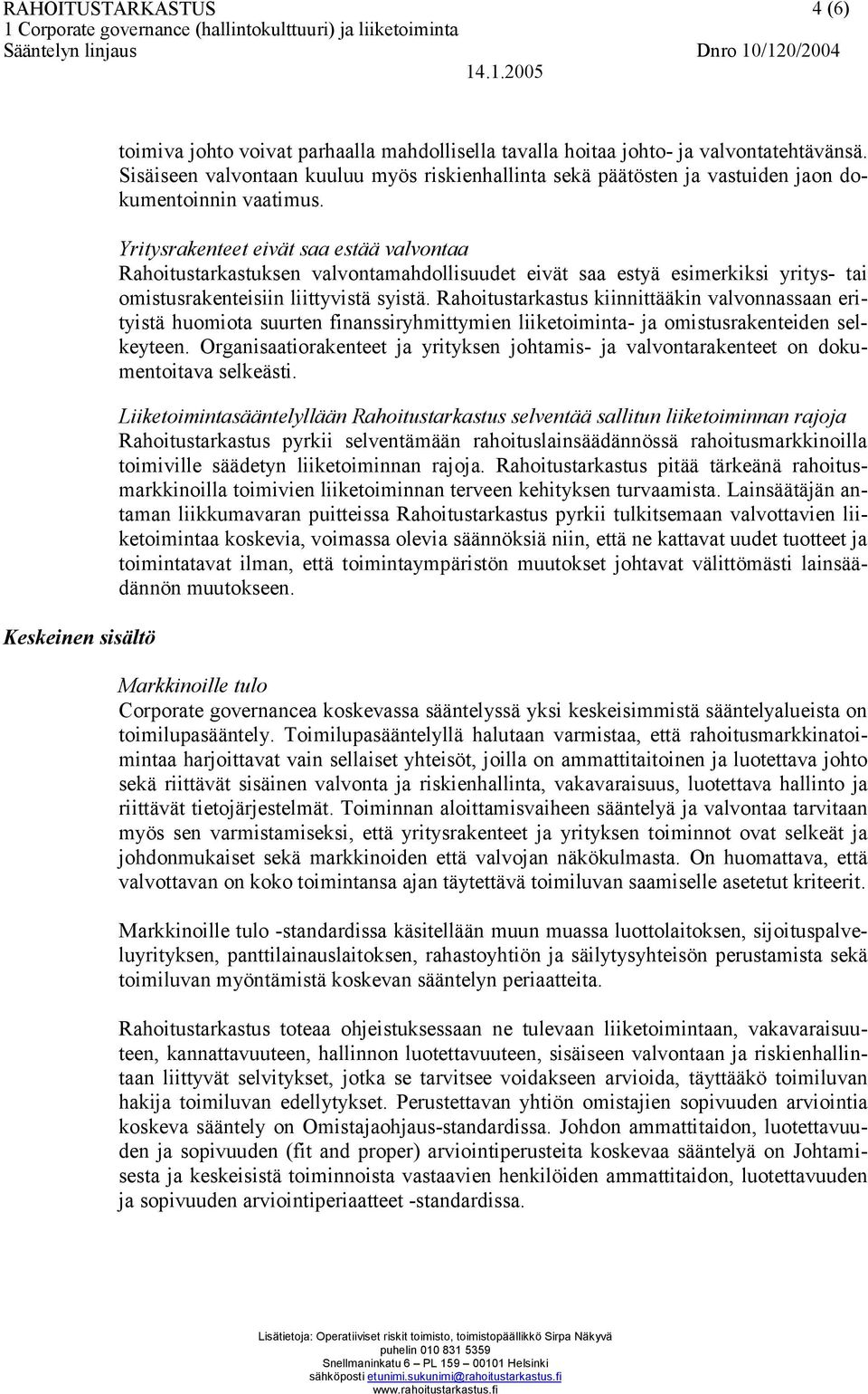Yritysrakenteet eivät saa estää valvontaa Rahoitustarkastuksen valvontamahdollisuudet eivät saa estyä esimerkiksi yritys- tai omistusrakenteisiin liittyvistä syistä.