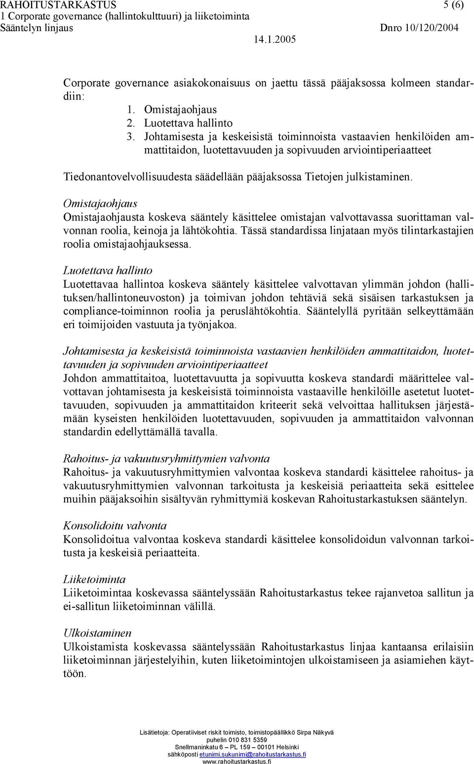 julkistaminen. Omistajaohjaus Omistajaohjausta koskeva sääntely käsittelee omistajan valvottavassa suorittaman valvonnan roolia, keinoja ja lähtökohtia.