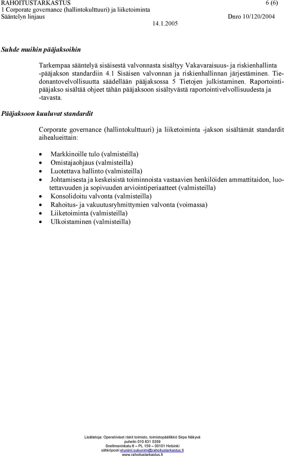 Pääjaksoon kuuluvat standardit Corporate governance (hallintokulttuuri) ja liiketoiminta -jakson sisältämät standardit aihealueittain: Markkinoille tulo (valmisteilla) Omistajaohjaus (valmisteilla)