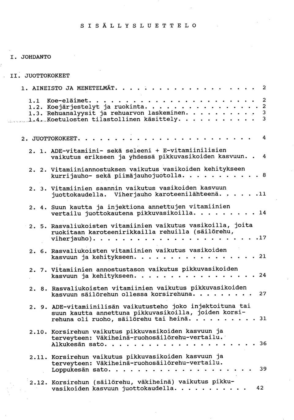 3. Vitamiinien saannin vaikutus vasikoiden kasvuun juottokaudella. Viherjauho karoteenilähteenä 11 2. 4. Suun kautta ja injektiona annettujen vitamiinien vertailu juottokautena pikkuvasikoilla 14 2.