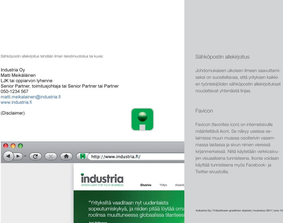fi www.industria.fi (Disclaimer) Johdomukaisen ulkoisen ilmeen saavuttamiseksi on suositeltavaa, että yrityksen kaikkien työntekijöiden sähköpostin allekirjoitukset noudattavat yhtenäistä linjaa.