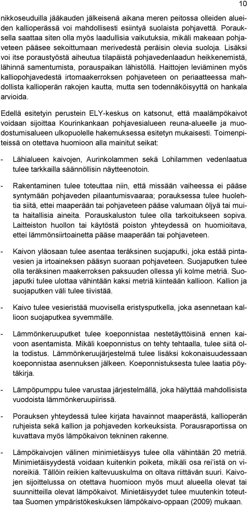 Lisäksi voi itse poraustyöstä aiheutua tilapäistä pohjavedenlaadun heikkenemistä, lähinnä samentumista, porauspaikan lähistöllä.