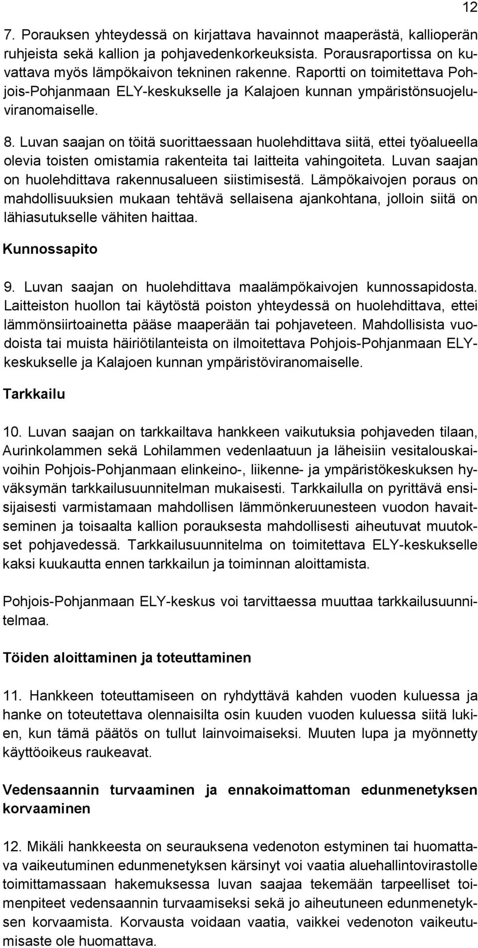 Luvan saajan on töitä suorittaessaan huolehdittava siitä, ettei työalueella olevia toisten omistamia rakenteita tai laitteita vahingoiteta. Luvan saajan on huolehdittava rakennusalueen siistimisestä.