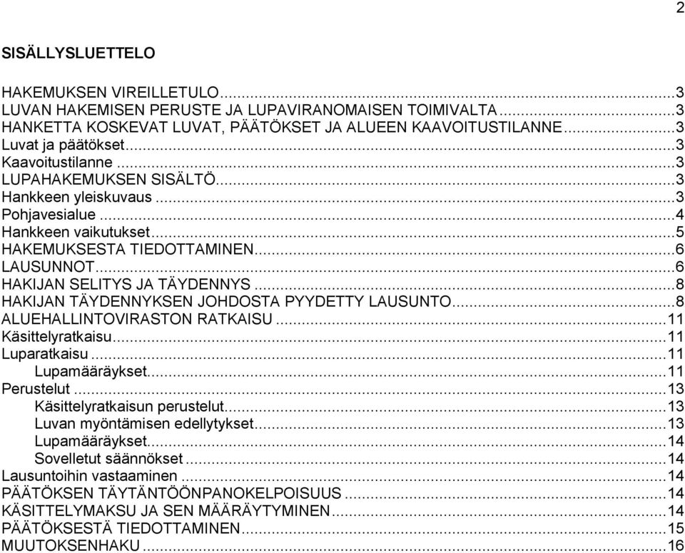 .. 8 HAKIJAN TÄYDENNYKSEN JOHDOSTA PYYDETTY LAUSUNTO... 8 ALUEHALLINTOVIRASTON RATKAISU... 11 Käsittelyratkaisu... 11 Luparatkaisu... 11 Lupamääräykset... 11 Perustelut.