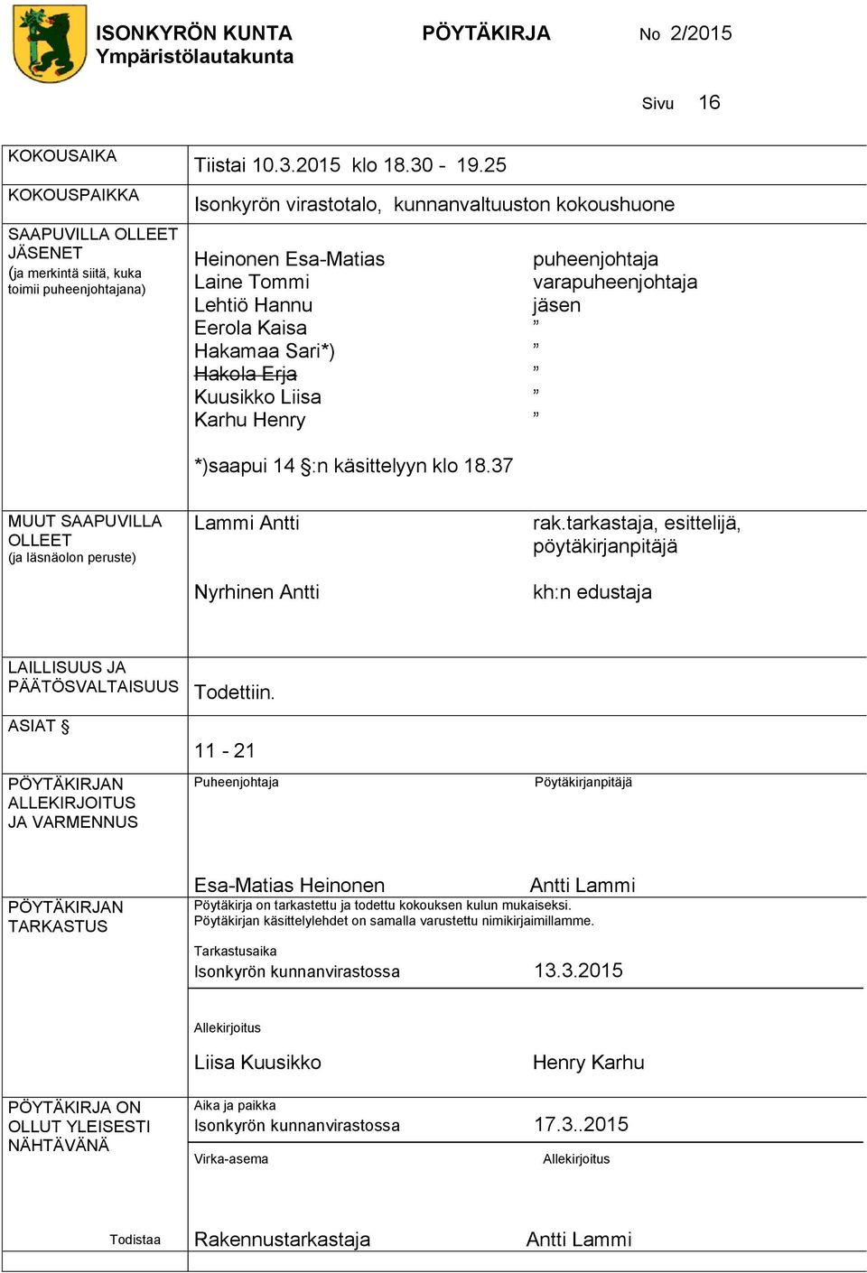 jäsen *)saapui 14 :n käsittelyyn klo 18.37 MUUT SAAPUVILLA OLLEET (ja läsnäolon peruste) Lammi Antti Nyrhinen Antti rak.