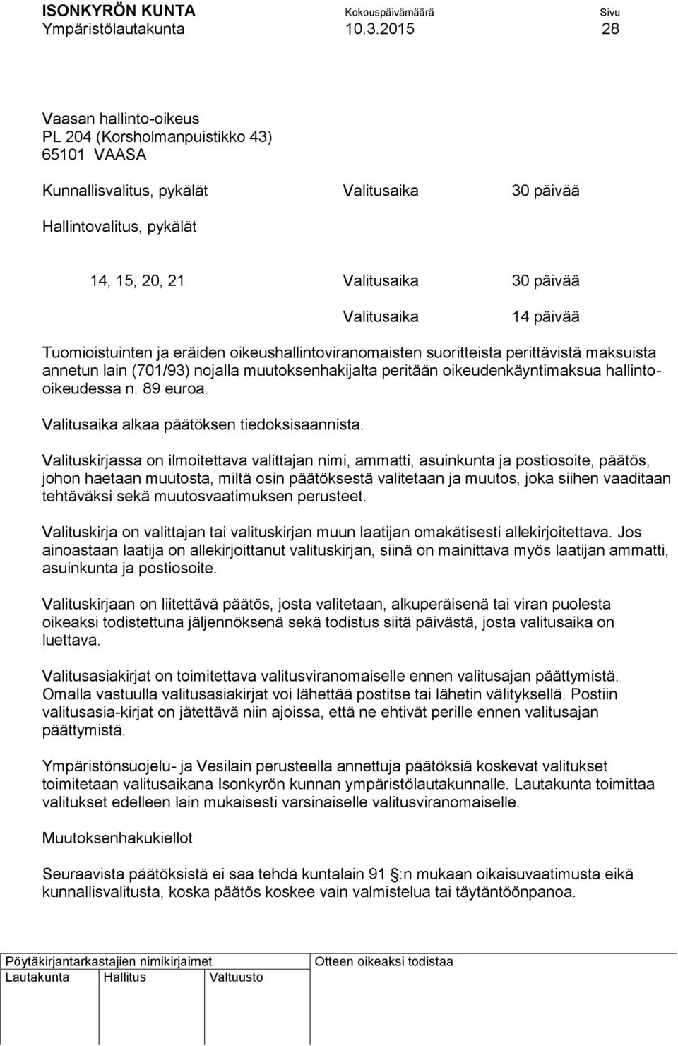 päivää Tuomioistuinten ja eräiden oikeushallintoviranomaisten suoritteista perittävistä maksuista annetun lain (701/93) nojalla muutoksenhakijalta peritään oikeudenkäyntimaksua hallintooikeudessa n.