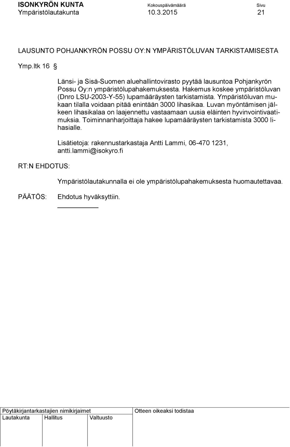 Hakemus koskee ympäristöluvan (Dnro LSU-2003-Y-55) lupamääräysten tarkistamista. Ympäristöluvan mukaan tilalla voidaan pitää enintään 3000 lihasikaa.