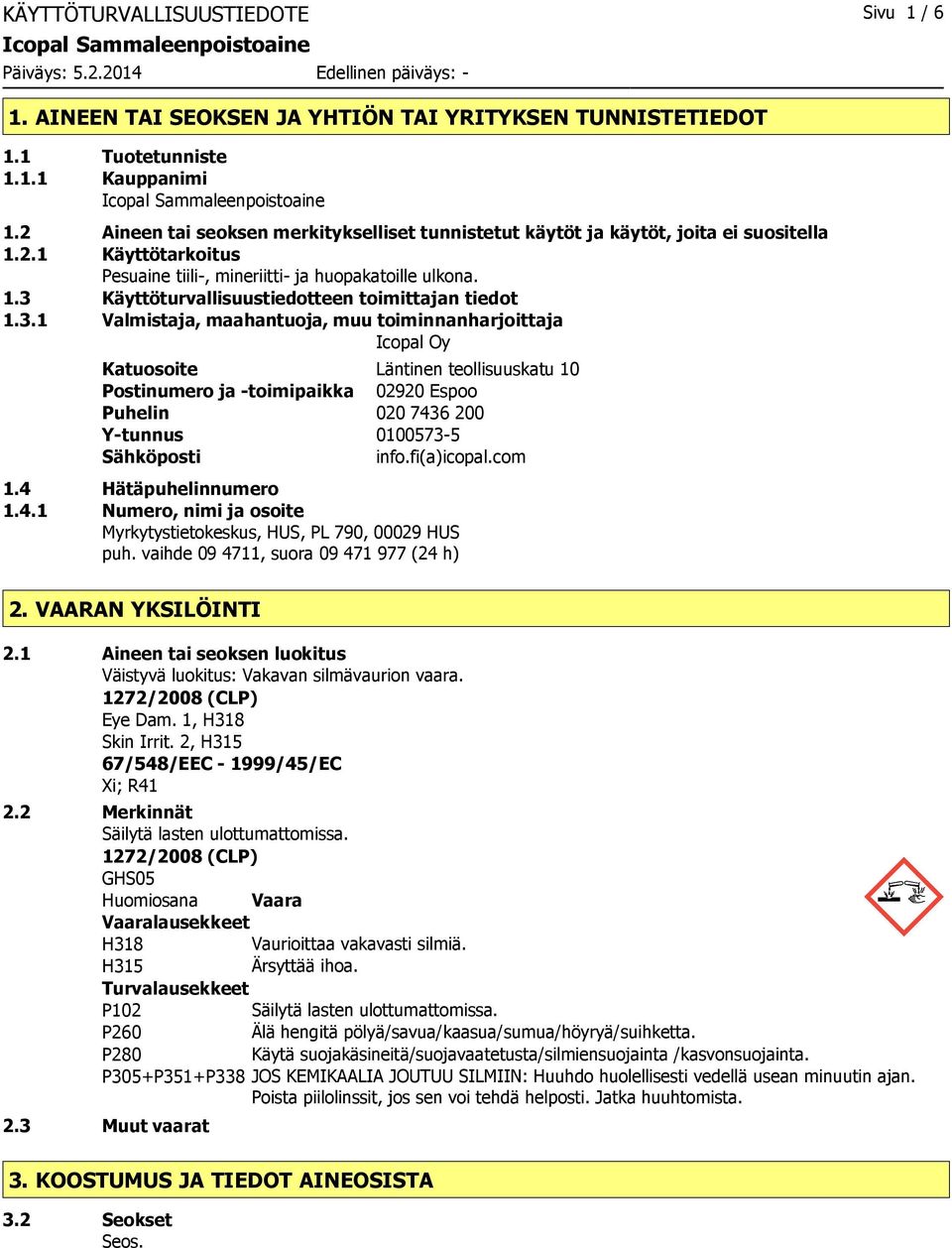 3.1 Valmistaja, maahantuoja, muu toiminnanharjoittaja Icopal Oy Katuosoite Läntinen teollisuuskatu 10 Postinumero ja toimipaikka 02920 Espoo Puhelin 020 7436 200 Ytunnus 01005735 Sähköposti info.