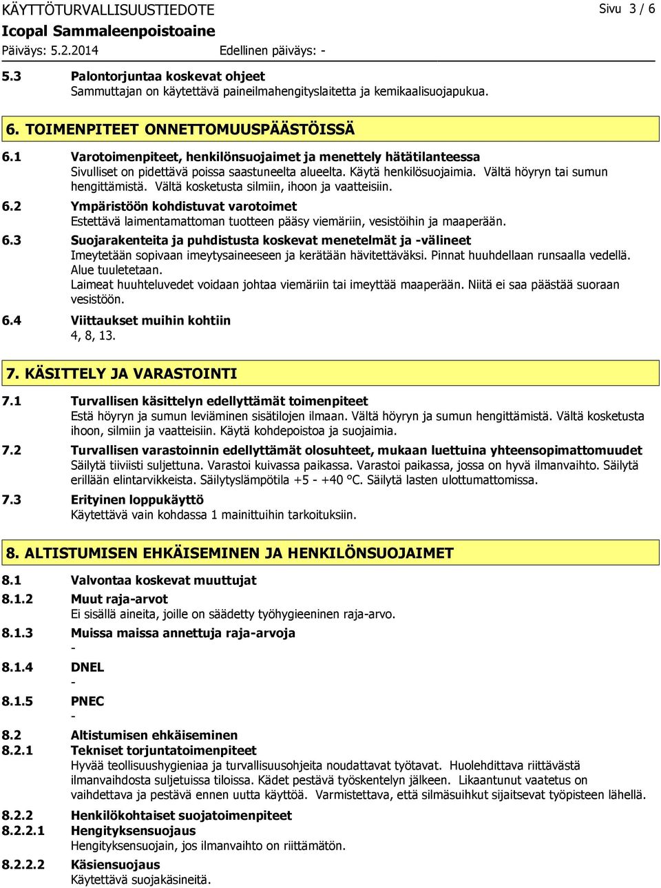 Vältä kosketusta silmiin, ihoon ja vaatteisiin. 6.2 Ympäristöön kohdistuvat varotoimet Estettävä laimentamattoman tuotteen pääsy viemäriin, vesistöihin ja maaperään. 6.3 Suojarakenteita ja puhdistusta koskevat menetelmät ja välineet Imeytetään sopivaan imeytysaineeseen ja kerätään hävitettäväksi.