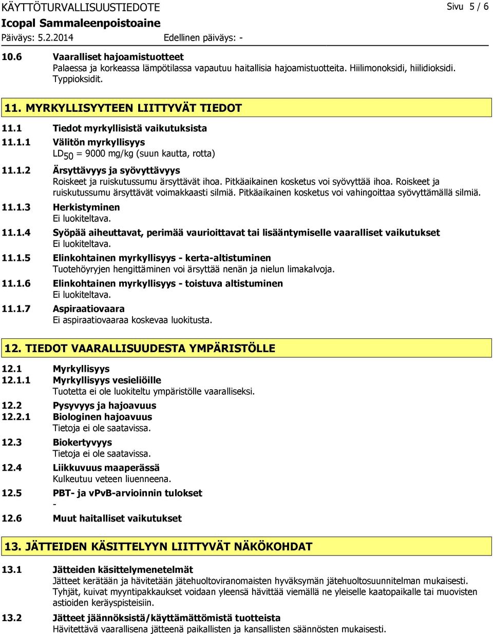 Pitkäaikainen kosketus voi syövyttää ihoa. Roiskeet ja ruiskutussumu ärsyttävät voimakkaasti silmiä. Pitkäaikainen kosketus voi vahingoittaa syövyttämällä silmiä. 11.1.3 Herkistyminen Ei luokiteltava.