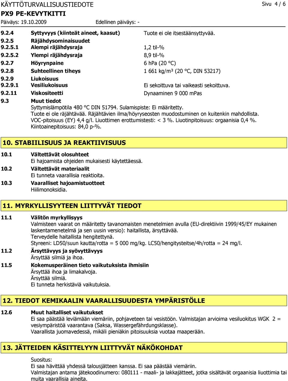 3 Muut tiedot Syttymislämpötila 480 C DIN 51794. Sulamispiste: Ei määritetty. Tuote ei ole räjähtävää. Räjähtävien ilma/höyryseosten muodostuminen on kuitenkin mahdollista. VOC-pitoisuus (EY) 4,4 g/l.