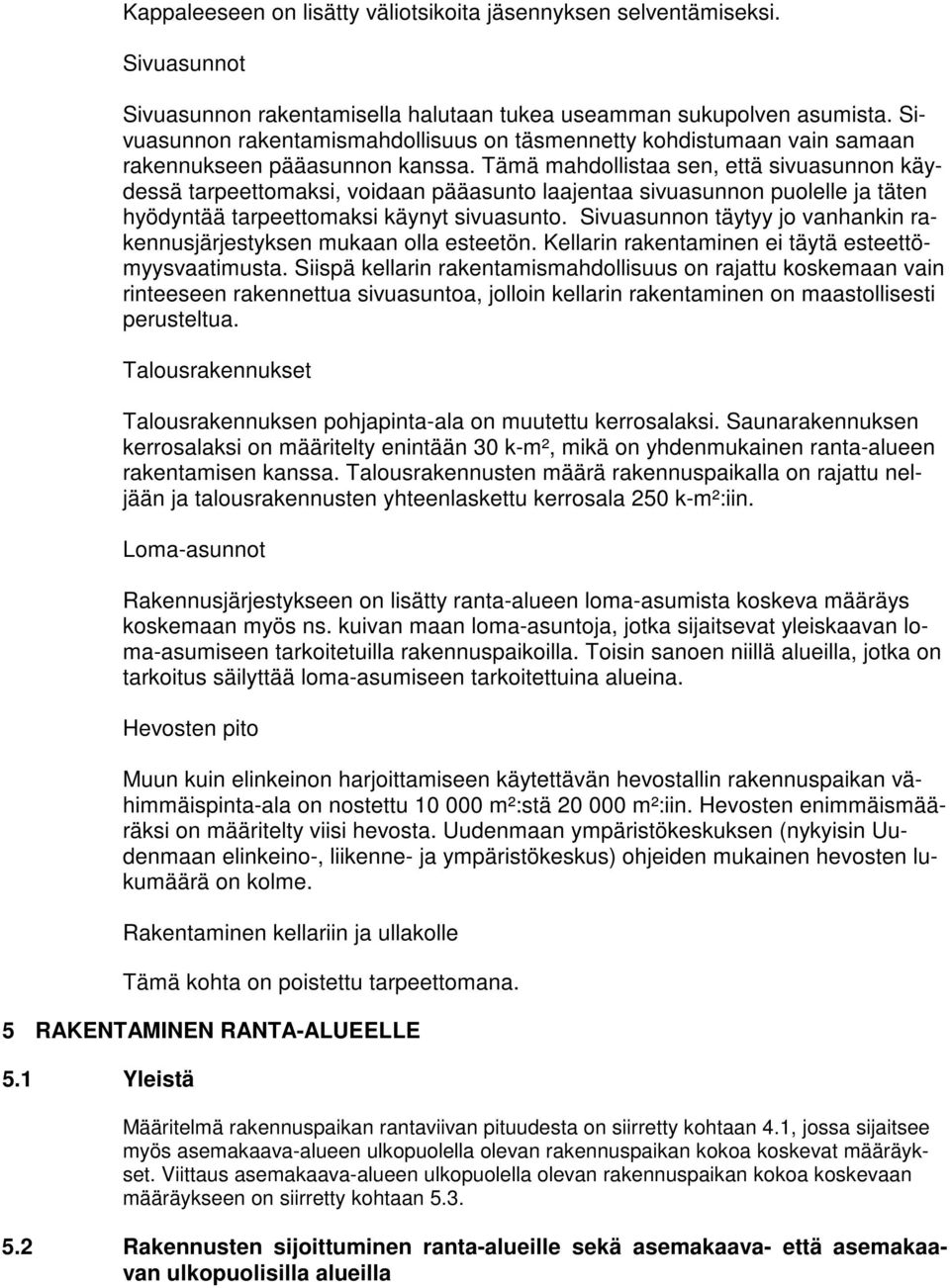 Tämä mahdollistaa sen, että sivuasunnon käydessä tarpeettomaksi, voidaan pääasunto laajentaa sivuasunnon puolelle ja täten hyödyntää tarpeettomaksi käynyt sivuasunto.