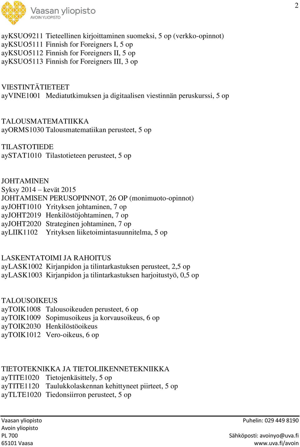 perusteet, 5 op JOHTAMINEN Syksy 2014 kevät 2015 JOHTAMISEN PERUSOPINNOT, 26 OP (monimuoto-opinnot) ayjoht1010 Yrityksen johtaminen, 7 op ayjoht2019 Henkilöstöjohtaminen, 7 op ayjoht2020 Strateginen