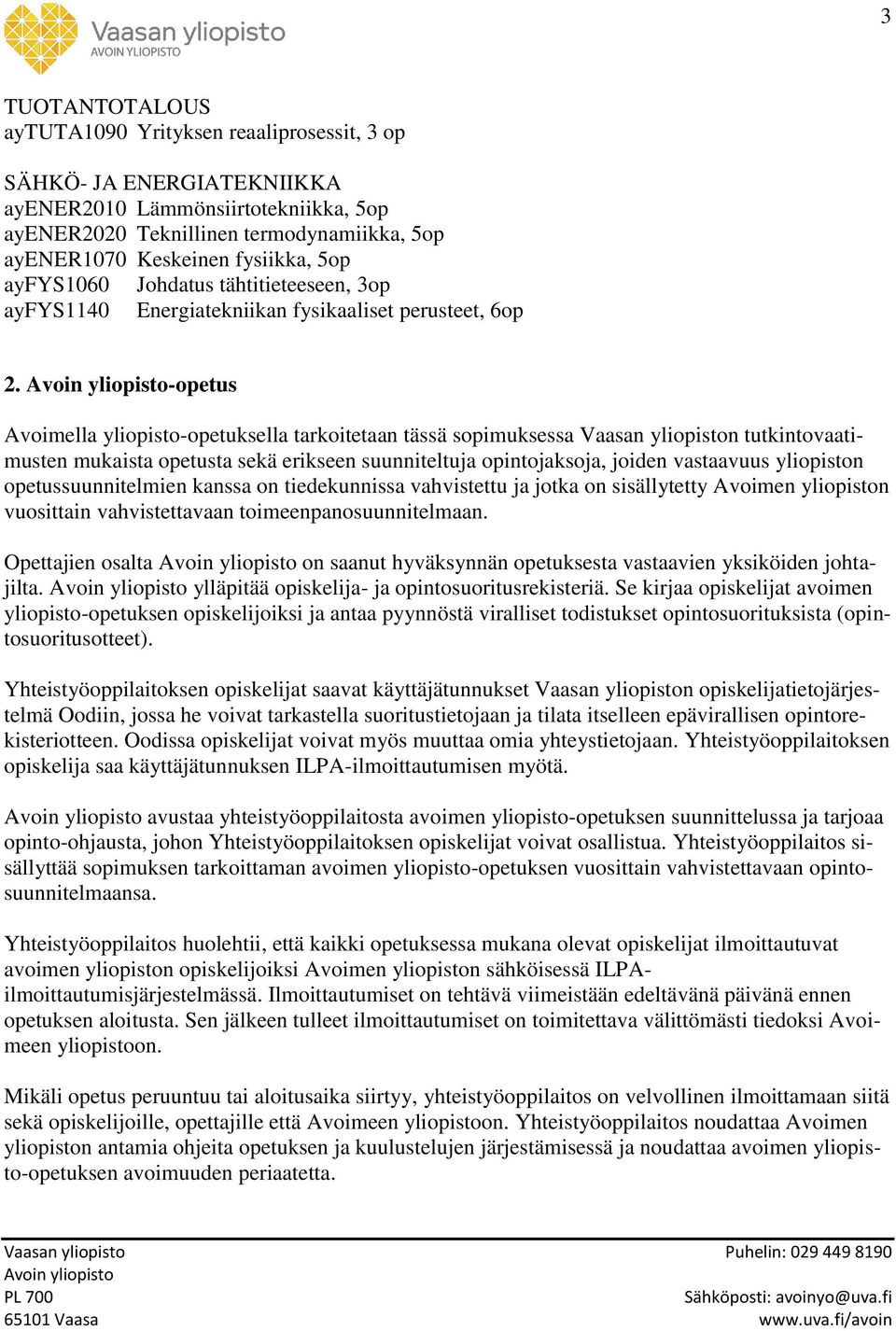 -opetus Avoimella yliopisto-opetuksella tarkoitetaan tässä sopimuksessa Vaasan yliopiston tutkintovaatimusten mukaista opetusta sekä erikseen suunniteltuja opintojaksoja, joiden vastaavuus yliopiston