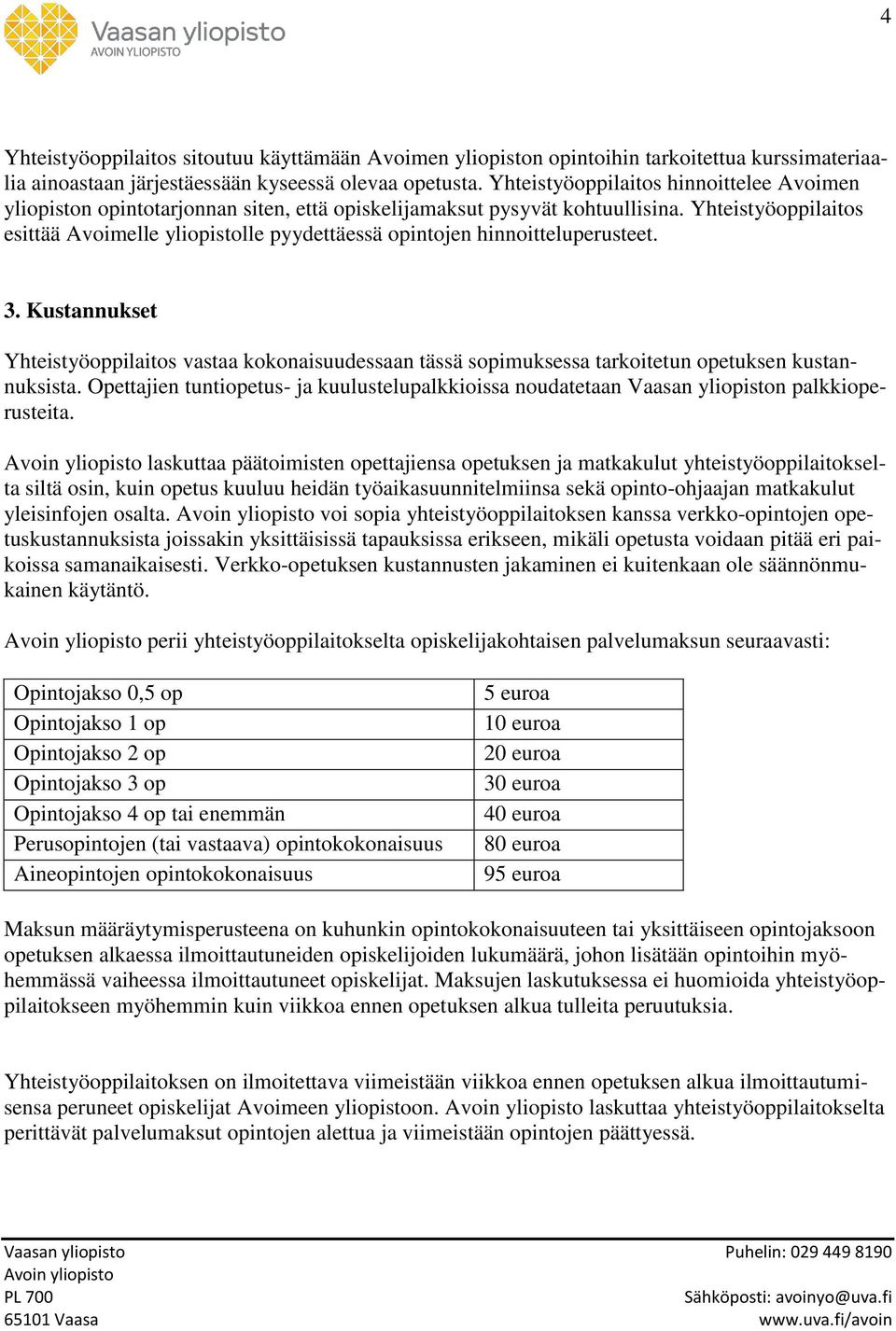 Yhteistyöoppilaitos esittää Avoimelle yliopistolle pyydettäessä opintojen hinnoitteluperusteet. 3.