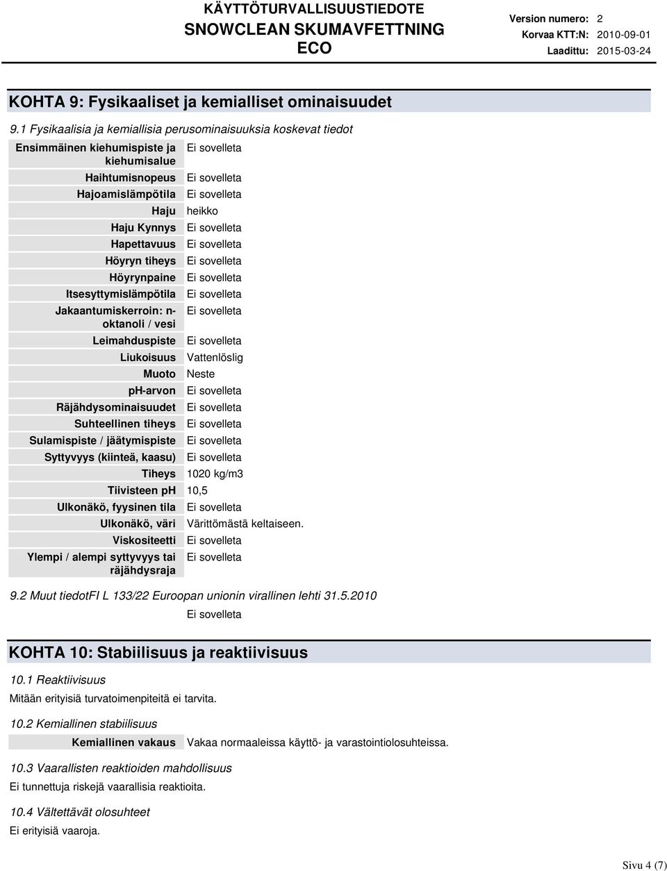 Itsesyttymislämpötila Jakaantumiskerroin: n- oktanoli / vesi Leimahduspiste Liukoisuus Muoto ph-arvon Räjähdysominaisuudet Suhteellinen tiheys Sulamispiste / jäätymispiste Syttyvyys (kiinteä, kaasu)