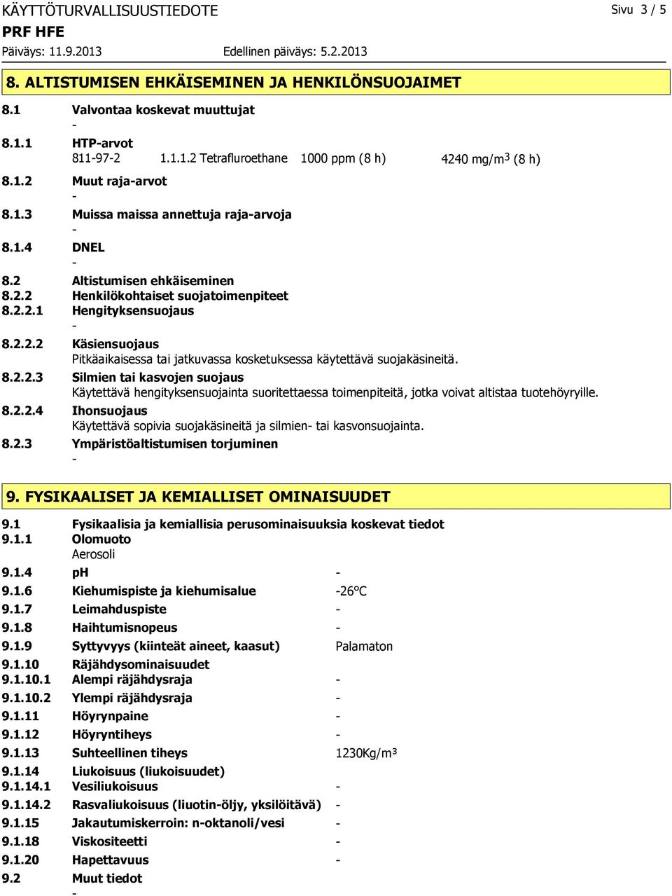 8.2.2.3 Silmien tai kasvojen suojaus Käytettävä hengityksensuojainta suoritettaessa toimenpiteitä, jotka voivat altistaa tuotehöyryille. 8.2.2.4 Ihonsuojaus Käytettävä sopivia suojakäsineitä ja silmien tai kasvonsuojainta.