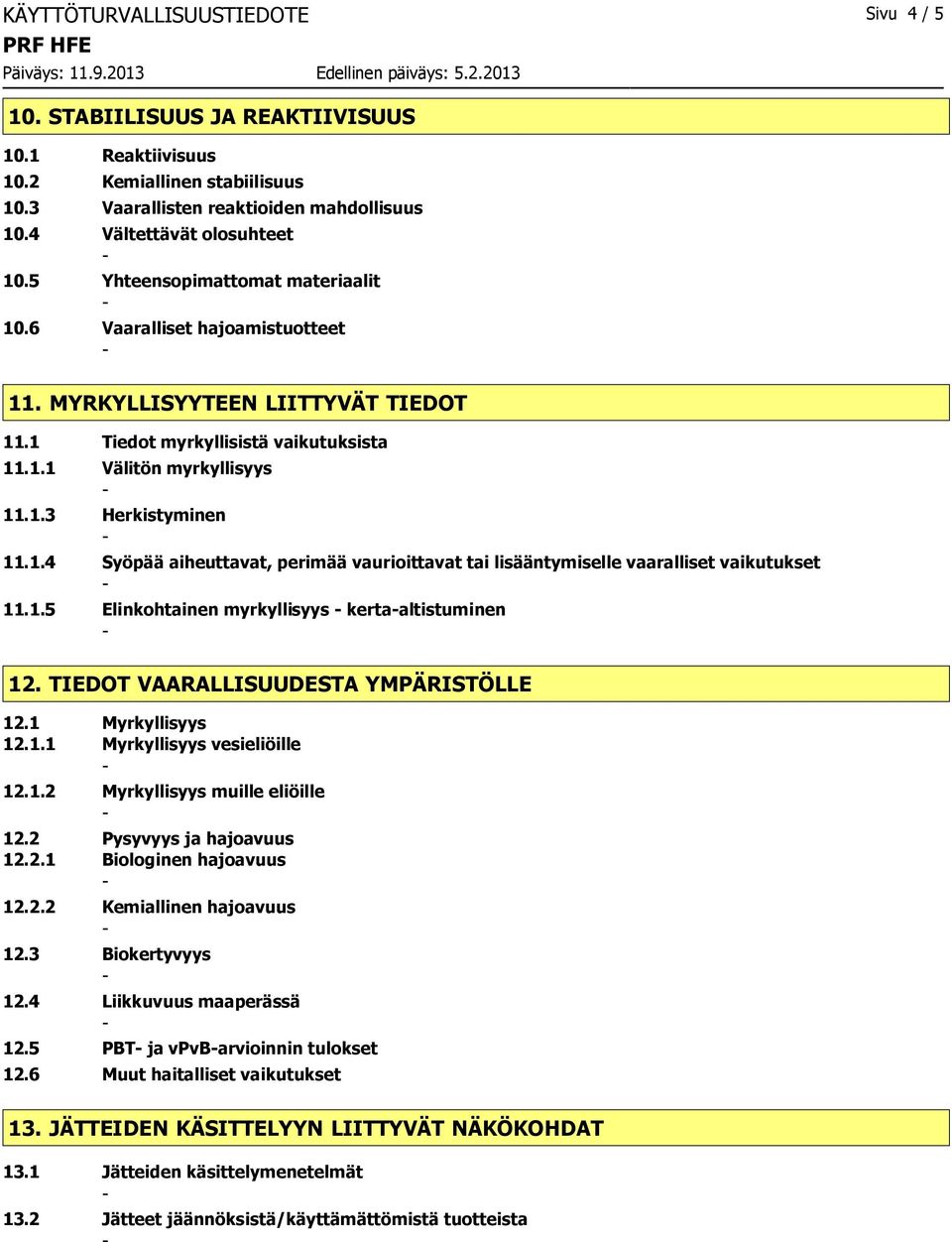 1.5 Elinkohtainen myrkyllisyys kertaaltistuminen 12. TIEDOT VAARALLISUUDESTA YMPÄRISTÖLLE 12.1 Myrkyllisyys 12.1.1 Myrkyllisyys vesieliöille 12.1.2 Myrkyllisyys muille eliöille 12.