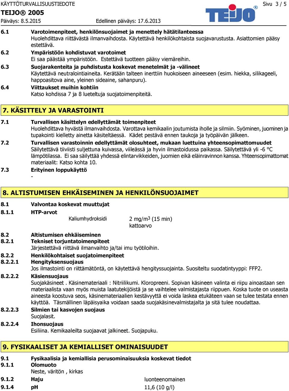 Kerätään talteen inerttiin huokoiseen aineeseen (esim. hiekka, silikageeli, happoasitova aine, yleinen sideaine, sahanpuru). 6.