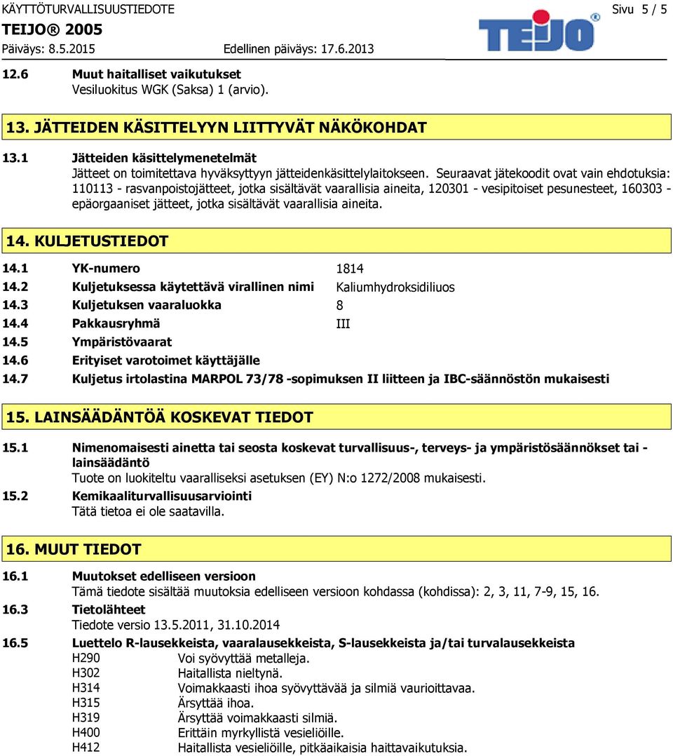 Seuraavat jätekoodit ovat vain ehdotuksia: 110113 rasvanpoistojätteet, jotka sisältävät vaarallisia aineita, 120301 vesipitoiset pesunesteet, 160303 epäorgaaniset jätteet, jotka sisältävät