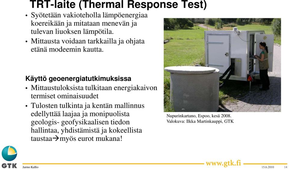 Käyttö geoenergiatutkimuksissa Mittaustuloksista tulkitaan energiakaivon termiset ominaisuudet Tulosten tulkinta ja kentän mallinnus