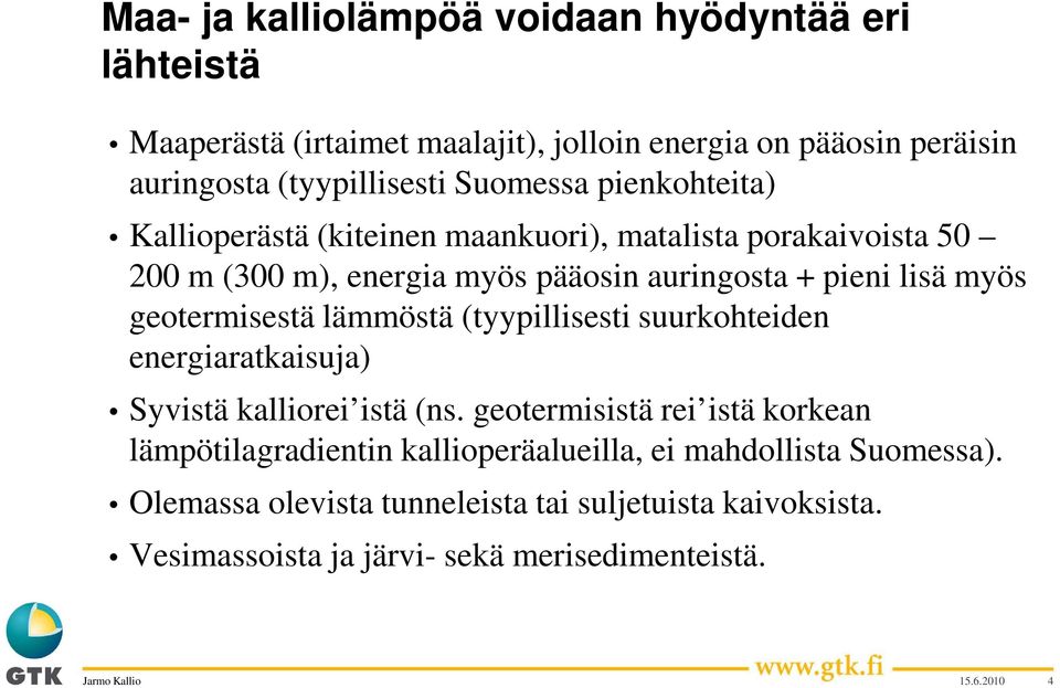 geotermisestä lämmöstä (tyypillisesti suurkohteiden energiaratkaisuja) Syvistä kalliorei istä (ns.