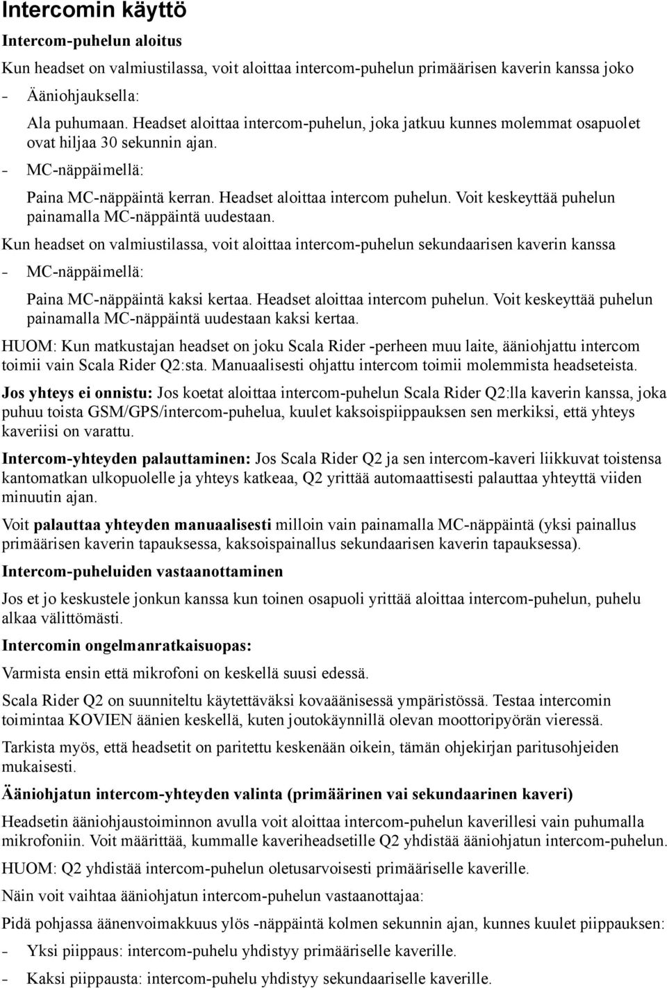 Voit keskeyttää puhelun painamalla MC-näppäintä uudestaan. Kun headset on valmiustilassa, voit aloittaa intercom-puhelun sekundaarisen kaverin kanssa MC-näppäimellä: Paina MC-näppäintä kaksi kertaa.