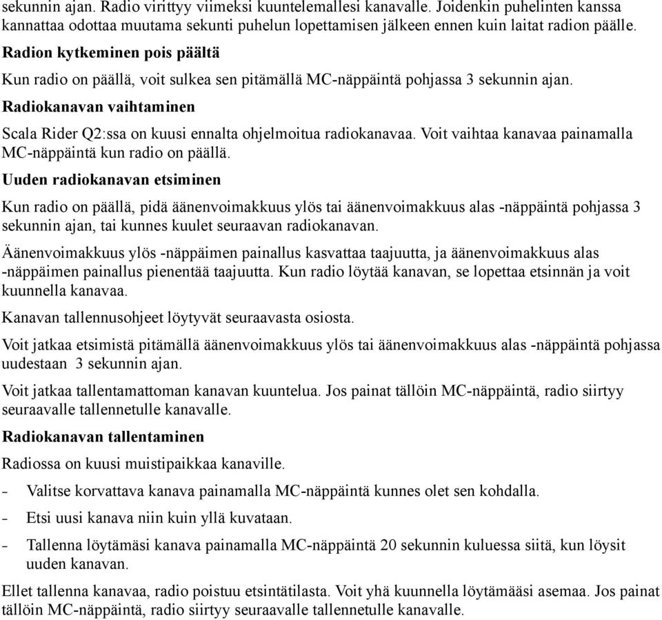 Radiokanavan vaihtaminen Scala Rider Q2:ssa on kuusi ennalta ohjelmoitua radiokanavaa. Voit vaihtaa kanavaa painamalla MC-näppäintä kun radio on päällä.