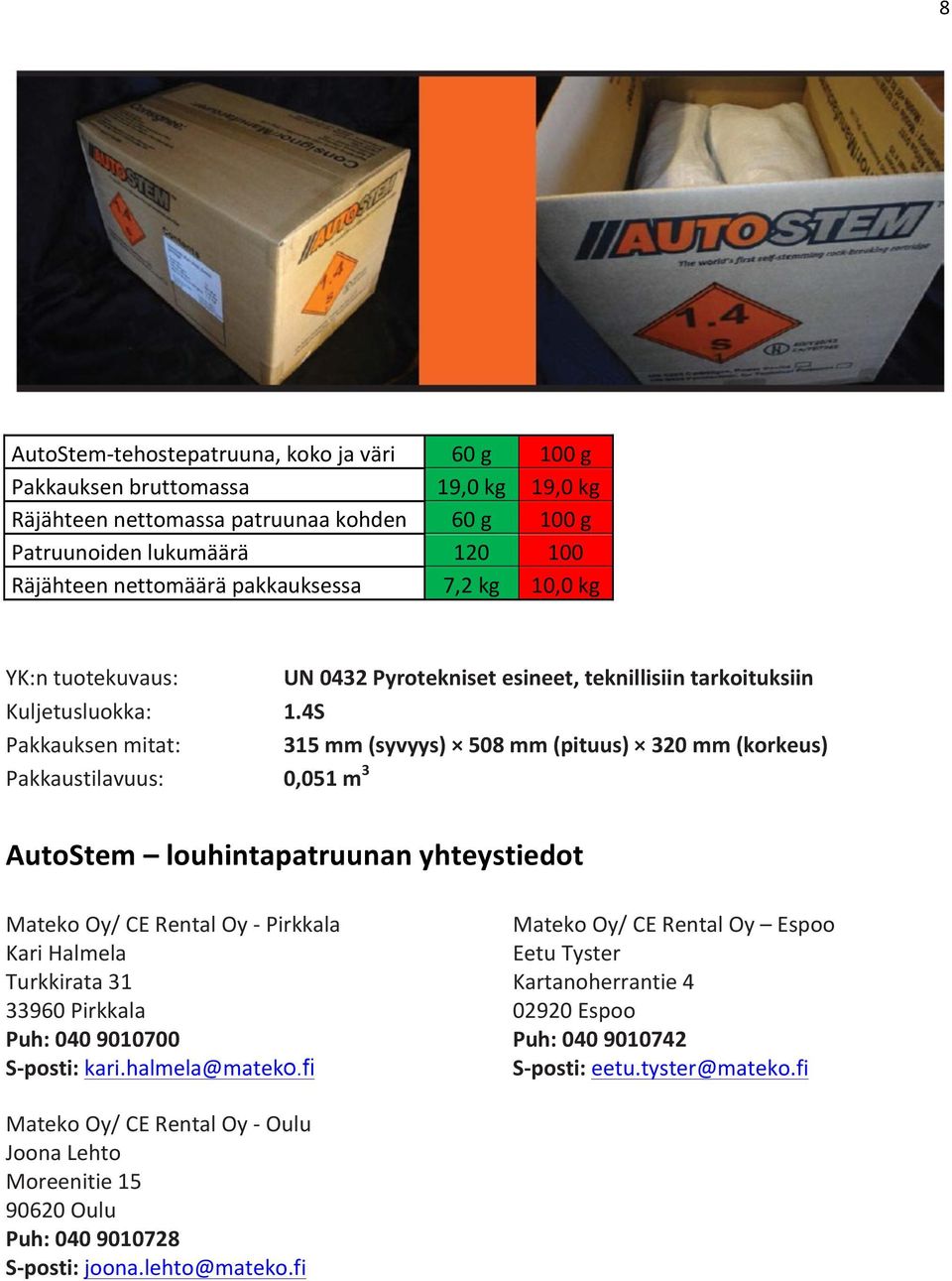 4S Pakkauksen mitat: 315 mm (syvyys) 508 mm (pituus) 320 mm (korkeus) Pakkaustilavuus: 0,051 m 3 AutoStem louhintapatruunan yhteystiedot Mateko Oy/ CE Rental Oy - Pirkkala Kari Halmela Turkkirata 31