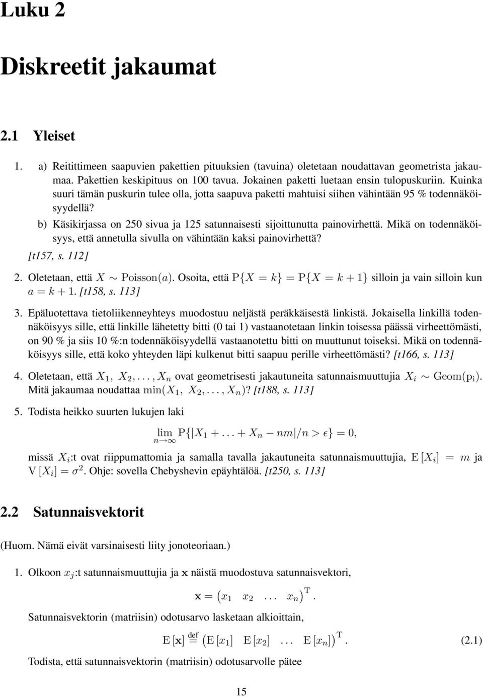 b) Käsikirjassa on 5 sivua ja 5 satunnaisesti sijoittunutta painovirhettä. Mikä on todennäköisyys, että annetulla sivulla on vähintään kaksi painovirhettä? [t57, s. ]. Oletetaan, että X Poisson(a).