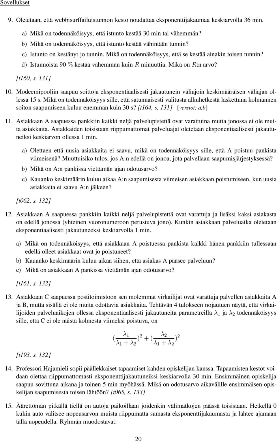 d) Istunnoista 9 % kestää vähemmän kuin R minuuttia. Mikä on R:n arvo? [t6, s. 3]. Modeemipooliin saapuu soittoja eksponentiaalisesti jakautunein väliajoin keskimääräisen väliajan ollessa 5 s.