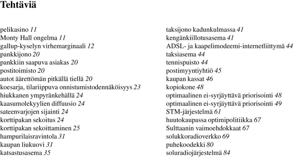 3 katsastusasema 35 taksijono kadunkulmassa 4 kengänkiillotusasema 4 ADSL- ja kaapelimodeemi-internetliittymä 44 taksiasema 44 tennispuisto 44 postimyyntiyhtiö 45 kaupan kassat 46 kopiokone 48