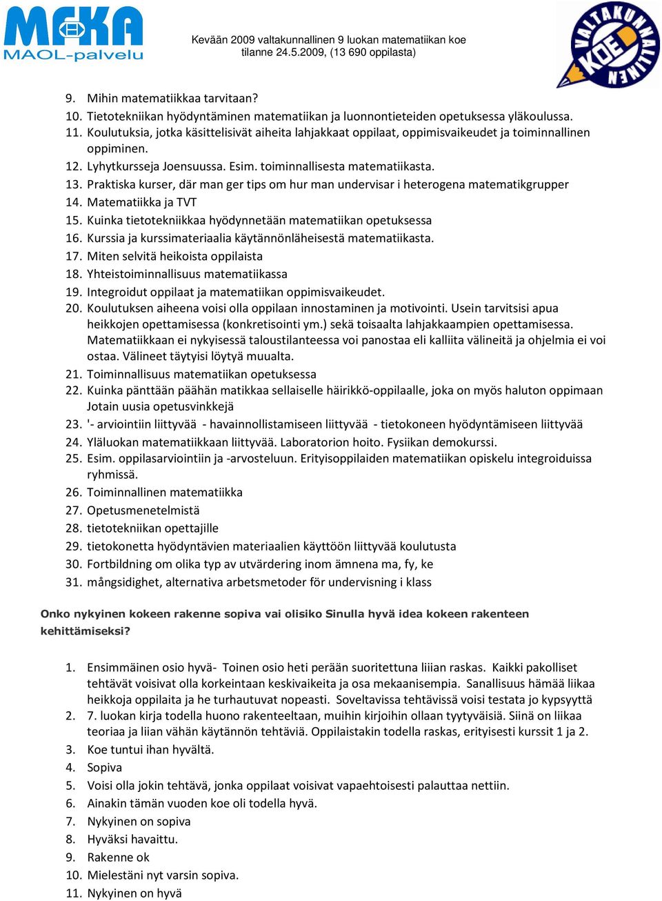 Lyhytkursseja Joensuussa. Esim. toiminnallisesta matematiikasta. 1. Praktiska kurser, där man ger tips om hur man undervisar i heterogena matematikgrupper 1. Matematiikka ja TVT 15.