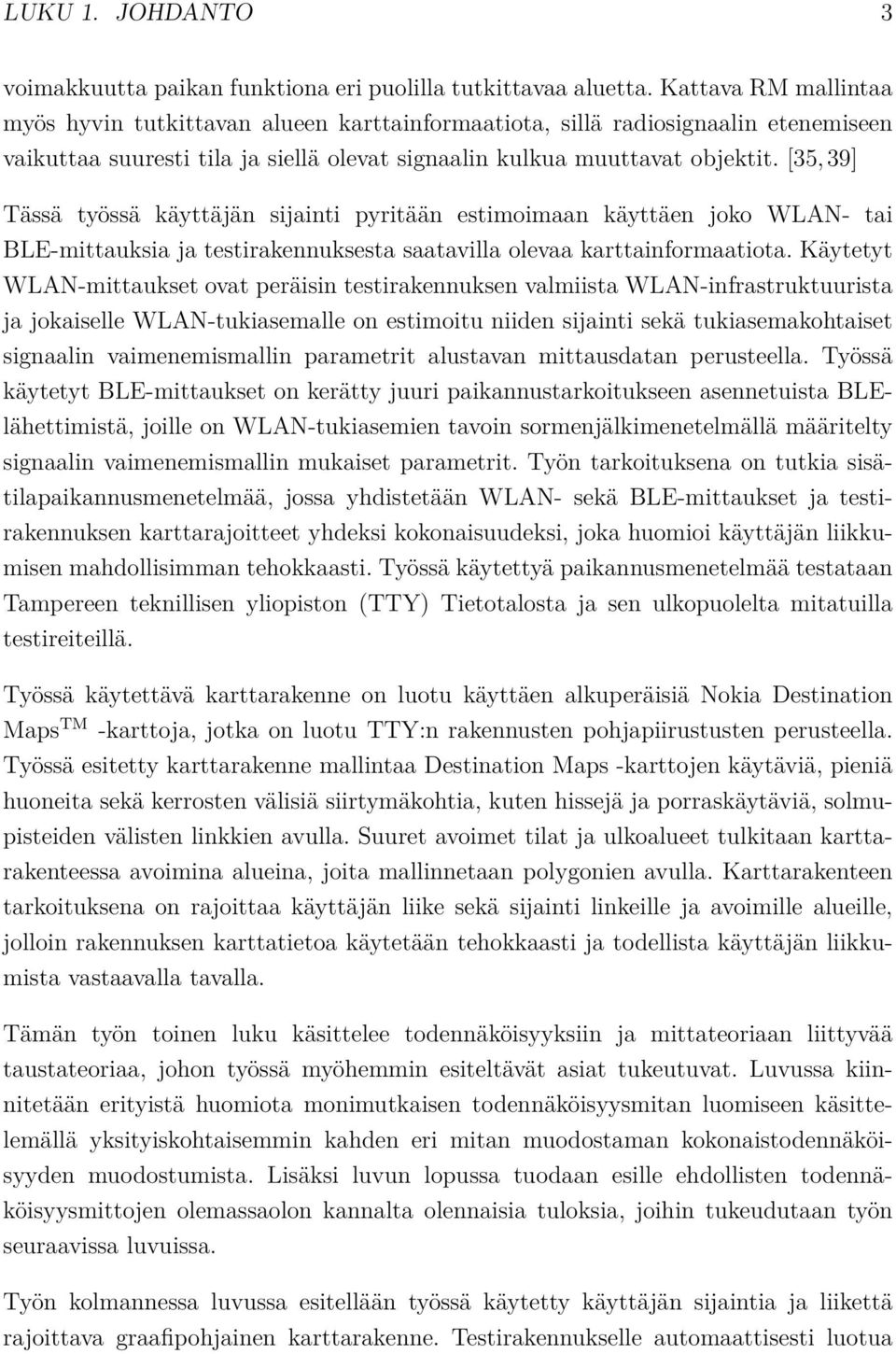 [35, 39] Tässä työssä käyttäjän sijainti pyritään estimoimaan käyttäen joko WLAN- tai BLE-mittauksia ja testirakennuksesta saatavilla olevaa karttainformaatiota.