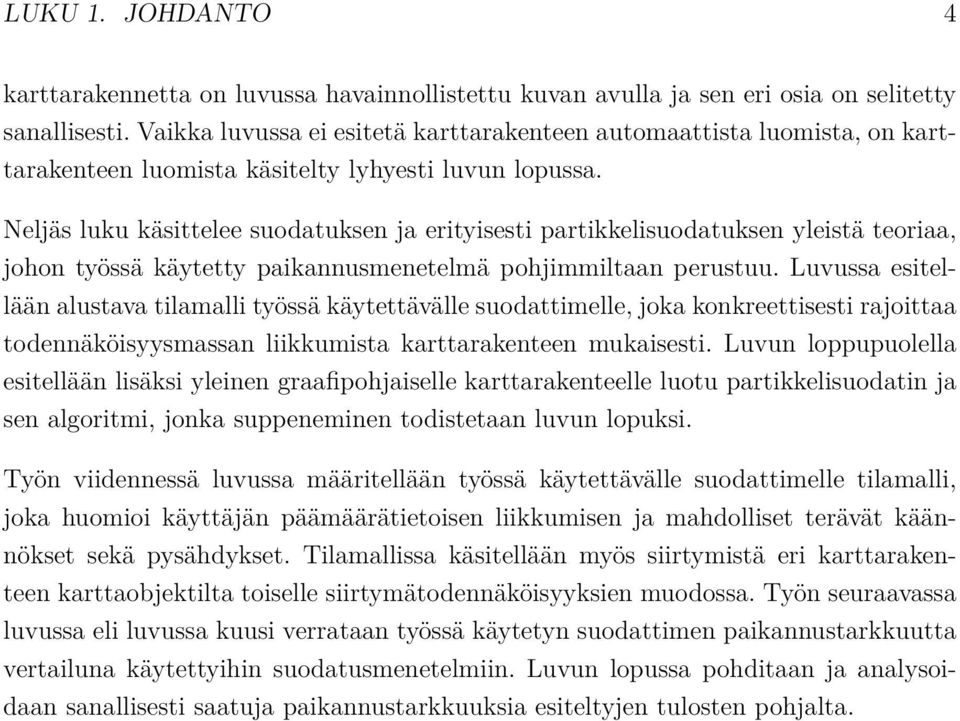 Neljäs luku käsittelee suodatuksen ja erityisesti partikkelisuodatuksen yleistä teoriaa, johon työssä käytetty paikannusmenetelmä pohjimmiltaan perustuu.
