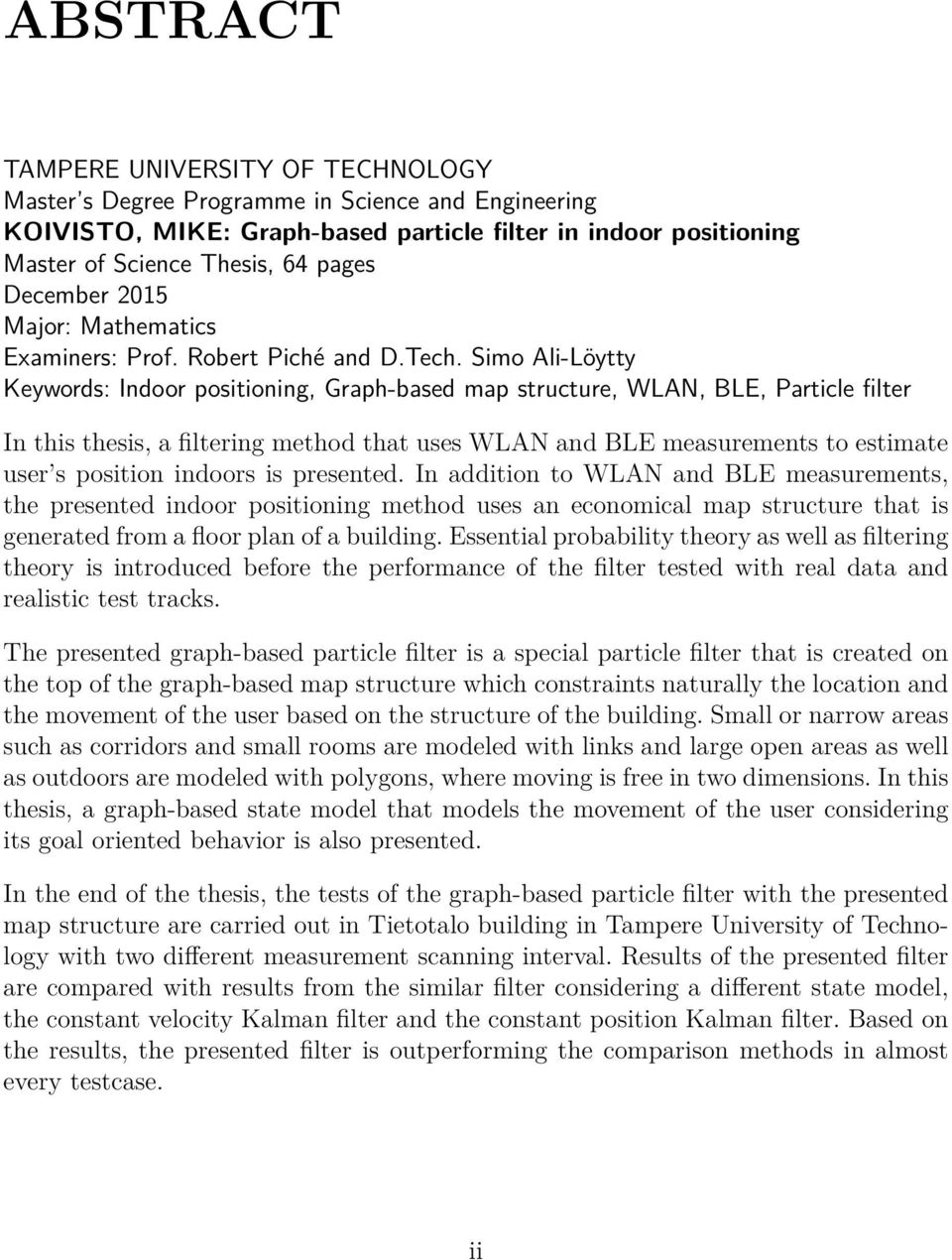 Simo Ali-Löytty Keywords: Indoor positioning, Graph-based map structure, WLAN, BLE, Particle filter In this thesis, a filtering method that uses WLAN and BLE measurements to estimate user s position