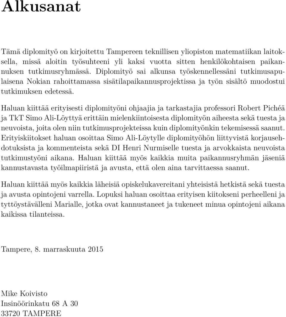 Haluan kiittää erityisesti diplomityöni ohjaajia ja tarkastajia professori Robert Pichéä ja TkT Simo Ali-Löyttyä erittäin mielenkiintoisesta diplomityön aiheesta sekä tuesta ja neuvoista, joita olen