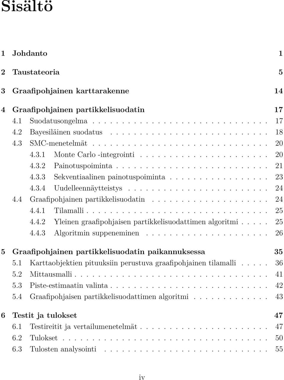 ................ 23 4.3.4 Uudelleennäytteistys........................ 24 4.4 Graafipohjainen partikkelisuodatin.................... 24 4.4.1 Tilamalli............................... 25 4.4.2 Yleinen graafipohjaisen partikkelisuodattimen algoritmi.